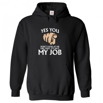 Yes You Don't Look At Me Like That, It's Not My Job Unisex Kids and Adults Pullover Hoodie								 									 									